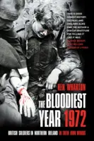 A legvéresebb 1972-es év - Brit katonák Észak-Írországban, saját szavaikkal - Bloodiest Year 1972 - British Soldiers in Northern Ireland, in Their Own Words