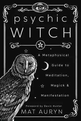 Pszichikus boszorkány: Metafizikai útmutató a meditációhoz, mágiához és manifesztációhoz - Psychic Witch: A Metaphysical Guide to Meditation, Magick & Manifestation