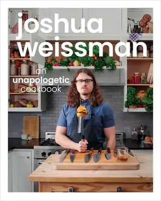 Joshua Weissman: An Unapologetic Cookbook