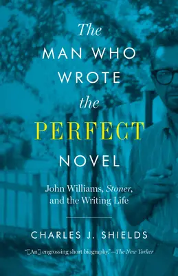 Az ember, aki megírta a tökéletes regényt: John Williams, Stoner és az írói élet - The Man Who Wrote the Perfect Novel: John Williams, Stoner, and the Writing Life