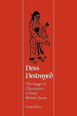 Deus Destroyed: A kereszténység képe a kora újkori Japánban - Deus Destroyed: The Image of Christianity in Early Modern Japan