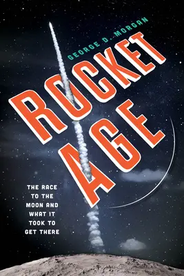 Rakétakorszak: Versenyfutás a Hold felé és mi kellett ahhoz, hogy eljussunk oda - Rocket Age: The Race to the Moon and What It Took to Get There