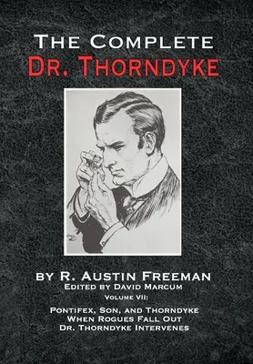 The Complete Dr. Thorndyke - VII. kötet: Pontifex, Fiú és Thorndyke Amikor a gazemberek összevesznek és Dr. Thorndyke közbelép - The Complete Dr. Thorndyke - Volume VII: Pontifex, Son, and Thorndyke When Rogues Fall Out and Dr. Thorndyke Intervenes