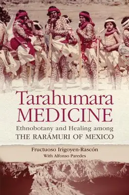 Tarahumara Medicine: Ethnobotanika és gyógyítás a mexikói rarmurik körében - Tarahumara Medicine: Ethnobotany and Healing Among the Rarmuri of Mexico