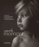 Capture the Moment (Ragadd meg a pillanatot): A modern fotós útmutatója a szépség megtalálásához a mindennapi és családi életben - Capture the Moment: The Modern Photographer's Guide to Finding Beauty in Everyday and Family Life