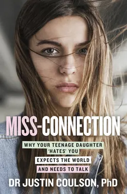 Miss-Connection: Miért „utál” tizenéves lányod, miért várja el a világot, és miért kell beszélgetned vele - Miss-Connection: Why Your Teenage Daughter 'Hates' You, Expects the World and Needs to Talk