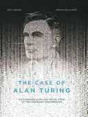 Alan Turing esete: A legendás kódfejtő rendkívüli és tragikus története - The Case of Alan Turing: The Extraordinary and Tragic Story of the Legendary Codebreaker