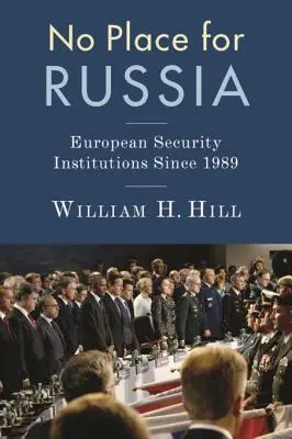 Oroszországnak nincs helye: Az európai biztonsági intézmények 1989 óta - No Place for Russia: European Security Institutions Since 1989