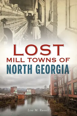 Észak-Georgia elveszett malomvárosai - Lost Mill Towns of North Georgia