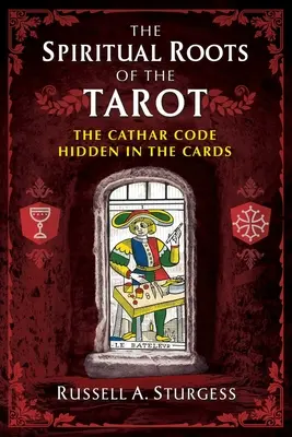 A tarot spirituális gyökerei: A kártyákba rejtett kathar kód - The Spiritual Roots of the Tarot: The Cathar Code Hidden in the Cards