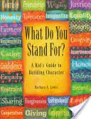 What Do You Stand For? for Teens: A Guide to Building Character