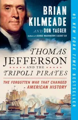 Thomas Jefferson és a tripoli kalózok: Az elfeledett háború, amely megváltoztatta Amerika történelmét - Thomas Jefferson and the Tripoli Pirates: The Forgotten War That Changed American History