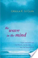 A hullám az elmében: Beszélgetések és esszék az íróról, az olvasóról és a képzeletről - The Wave in the Mind: Talks and Essays on the Writer, the Reader, and the Imagination