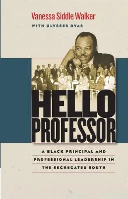 Hello Professor: Egy fekete igazgató és a szakmai vezetés a szegregált délen - Hello Professor: A Black Principal and Professional Leadership in the Segregated South