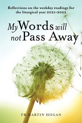 Szavaim nem múlnak el: Elmélkedések a 2021/22-es liturgikus év hétköznapi olvasmányairól - My Words Will Not Pass Away: Reflections on the Weekday Readings for the Liturgical Year 2021/22