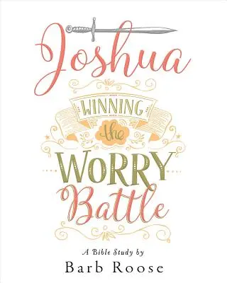 Józsué - Női bibliatanulmányozás résztvevői munkafüzet: Winning the Worry Battle - Joshua - Women's Bible Study Participant Workbook: Winning the Worry Battle