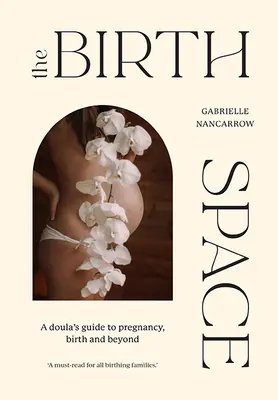 A születési tér: A dúla útmutatója a terhességhez, a szüléshez és azon túlra - The Birth Space: A Doula's Guide to Pregnancy, Birth and Beyond