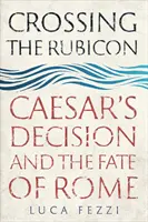 Átkelés a Rubiconon: Caesar döntése és Róma sorsa - Crossing the Rubicon: Caesar's Decision and the Fate of Rome
