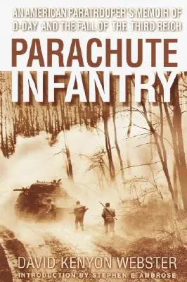 Ejtőernyős gyalogság: Egy amerikai ejtőernyős emlékiratai a D-napról és a Harmadik Birodalom bukásáról - Parachute Infantry: An American Paratrooper's Memoir of D-Day and the Fall of the Third Reich