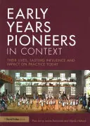 Korai évek úttörői kontextusban: Életük, maradandó hatásuk és a mai gyakorlatra gyakorolt hatásuk - Early Years Pioneers in Context: Their Lives, Lasting Influence and Impact on Practice Today