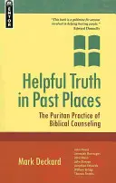 Hasznos igazság múltbeli helyeken: A bibliai tanácsadás puritán gyakorlata - Helpful Truth in Past Places: The Puritan Practice of Biblical Counseling