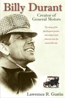 Billy Durant: A General Motors megalkotója - Billy Durant: Creator of General Motors