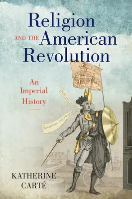 A vallás és az amerikai forradalom: Egy birodalmi történelem - Religion and the American Revolution: An Imperial History