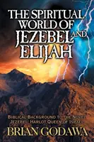 Jezabel és Illés szellemi világa: Jezabel című regény bibliai háttere: Jezebel: Izrael parázna királynője - The Spiritual World of Jezebel and Elijah: Biblical Background to the Novel Jezebel: Harlot Queen of Israel