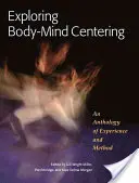 A test-elme központosítás felfedezése: A tapasztalatok és módszerek antológiája - Exploring Body-Mind Centering: An Anthology of Experience and Method