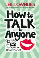 Hogyan beszélgessünk bárkivel - 92 apró trükk a nagy sikerért a kapcsolatokban - How to Talk to Anyone - 92 Little Tricks for Big Success in Relationships