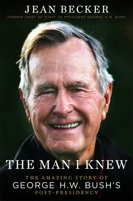 Az ember, akit ismertem: George H. W. Bush elnökségét követő elképesztő története - The Man I Knew: The Amazing Story of George H. W. Bush's Post-Presidency