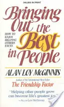 A legjobbat kihozni az emberekből: Hogyan élvezzük, hogy segíthetünk másoknak kiteljesedni? - Bringing Out the Best in People: How to Enjoy Helping Others Excel