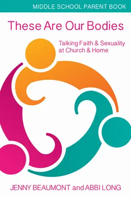 Ezek a mi testünk, középiskolai szülői füzet: Beszélgetés a hitről és a szexualitásról a templomban és otthon - These Are Our Bodies, Middle School Parent Booklet: Talking Faith & Sexuality at Church & Home