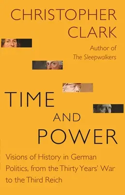 Idő és hatalom: Történelmi víziók a német politikában a harmincéves háborútól a Harmadik Birodalomig - Time and Power: Visions of History in German Politics, from the Thirty Years' War to the Third Reich