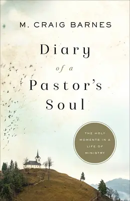 Egy lelkész lelkének naplója: Szent pillanatok egy lelkészi életben - Diary of a Pastor's Soul: The Holy Moments in a Life of Ministry