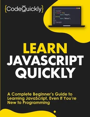 Tanuljon gyorsan JavaScriptet: A Complete Beginner's Guide to Learning JavaScript, Even If You're New to Programming - Learn JavaScript Quickly: A Complete Beginner's Guide to Learning JavaScript, Even If You're New to Programming