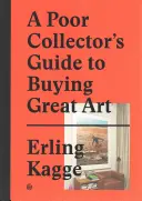 Egy szegény gyűjtő útmutatója a nagyszerű művészetek megvásárlásához - A Poor Collector's Guide to Buying Great Art