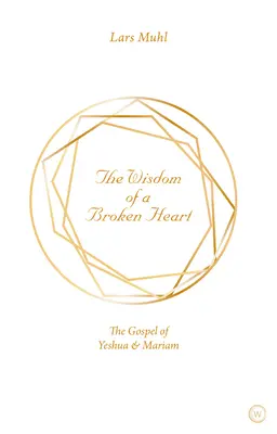 Egy összetört szív bölcsessége: Jeshua és Mariam evangéliuma - The Wisdom of a Broken Heart: The Gospel of Yeshua & Mariam