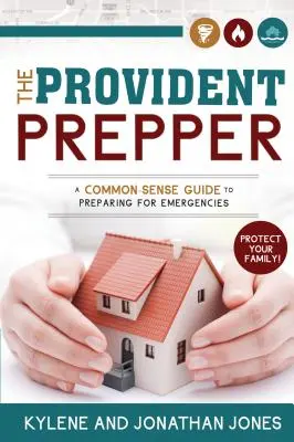 Provident Prepper: A Common-Sense Guide to Preparing for Emergencies (A józan ész útmutatója a vészhelyzetekre való felkészüléshez) - Provident Prepper: A Common-Sense Guide to Preparing for Emergencies