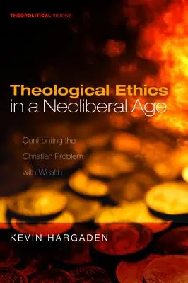 Teológiai etika a neoliberális korban: Szembesülés a gazdagság keresztény problémájával - Theological Ethics in a Neoliberal Age: Confronting the Christian Problem with Wealth