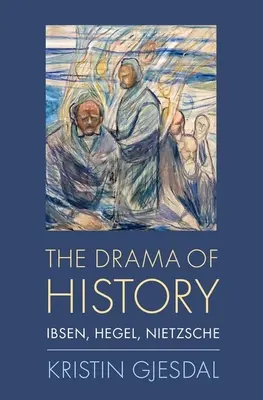 A történelem drámája: Ibsen, Hegel, Nietzsche - The Drama of History: Ibsen, Hegel, Nietzsche