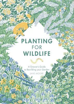 Ültetés a vadon élő állatokért: A Grower's Guide to Rewilding Your Garden (A termelő útmutatója a kert újjáépítéséhez) - Planting for Wildlife: A Grower's Guide to Rewilding Your Garden