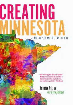 Minnesota megteremtése: A History from the Inside Out - Creating Minnesota: A History from the Inside Out