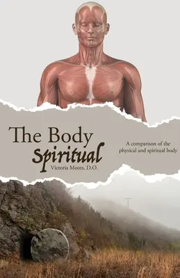 A spirituális test: A fizikai és a spirituális test összehasonlítása - The Body Spiritual: A comparison of the physical and spiritual body