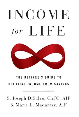 Életre szóló jövedelem: A nyugdíjasok útmutatója a megtakarításokból származó jövedelem megteremtéséhez - Income for Life: The Retiree's Guide to Creating Income From Savings