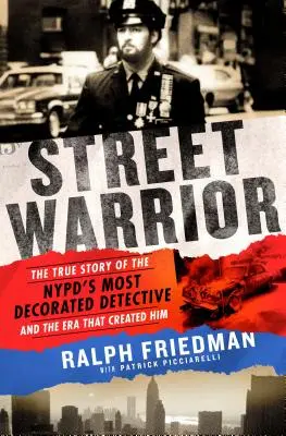 Street Warrior: A New York-i rendőrség legkitüntetettebb nyomozójának és az őt létrehozó korszaknak az igaz története - Street Warrior: The True Story of the Nypd's Most Decorated Detective and the Era That Created Him