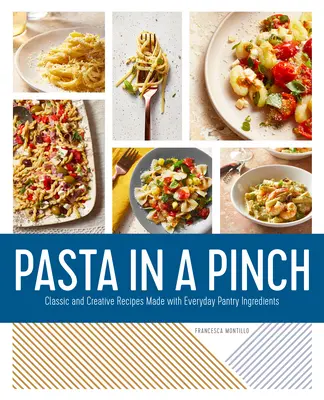 Pasta in a Pinch: Klasszikus és kreatív receptek a mindennapi éléskamra hozzávalóiból - Pasta in a Pinch: Classic and Creative Recipes Made with Everyday Pantry Ingredients