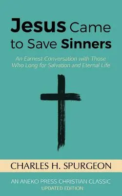 Jézus azért jött, hogy megmentse a bűnösöket: Egy őszinte beszélgetés azokkal, akik megváltásra és örök életre vágynak - Jesus Came to Save Sinners: An Earnest Conversation with Those Who Long for Salvation and Eternal Life