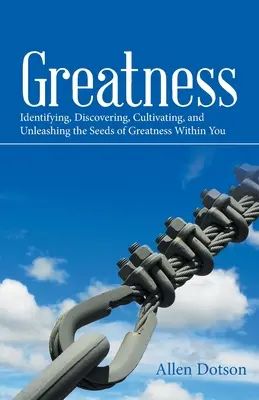 Greatness: A benned rejlő nagyság magvainak azonosítása, felfedezése, ápolása és kibontakoztatása - Greatness: Identifying, Discovering, Cultivating, and Unleashing the Seeds of Greatness Within You