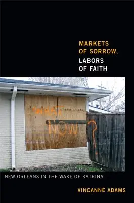 A bánat piacai, a hit munkái: New Orleans a Katrina pusztítása után - Markets of Sorrow, Labors of Faith: New Orleans in the Wake of Katrina